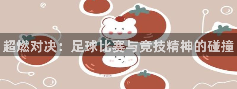 超燃对决：足球比赛与竞技精神的碰撞