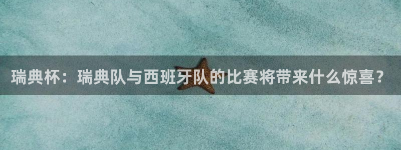 瑞典杯：瑞典队与西班牙队的比赛将带来什么惊喜？