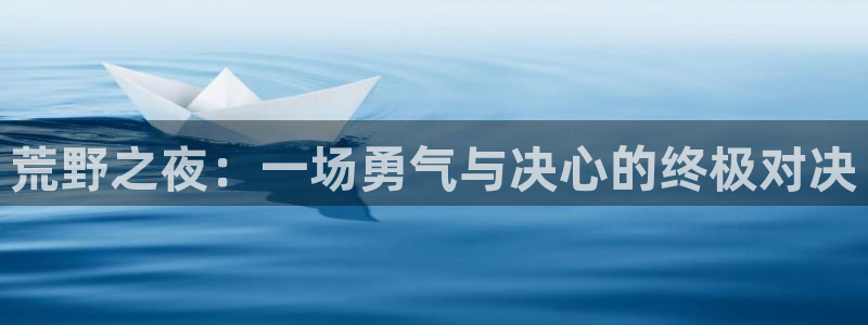 斗球直播网页版入口：荒野之夜：一场勇气与决心的终极对决