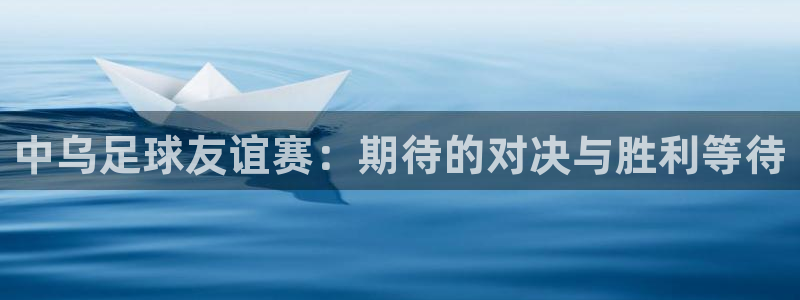  中乌足球友谊赛：期待的对决与胜利等待