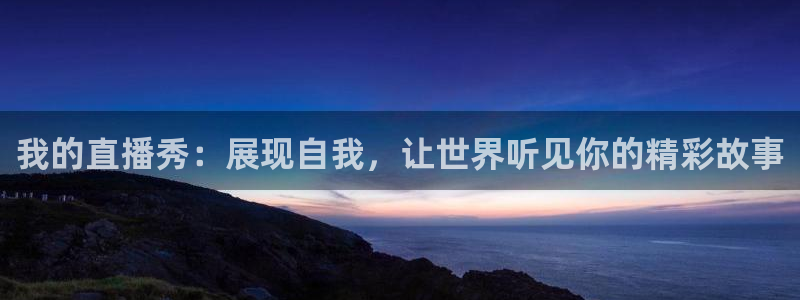 斗球体育直播在线观看电脑版免费：我的直播秀：展现自我，让世界听见你的精彩故事